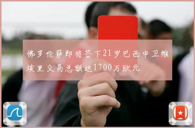 佛罗伦萨即将签下21岁巴西中卫维埃里交易总额达1700万欧元
