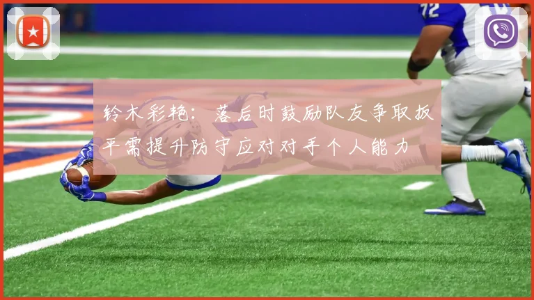 铃木彩艳：落后时鼓励队友争取扳平需提升防守应对对手个人能力