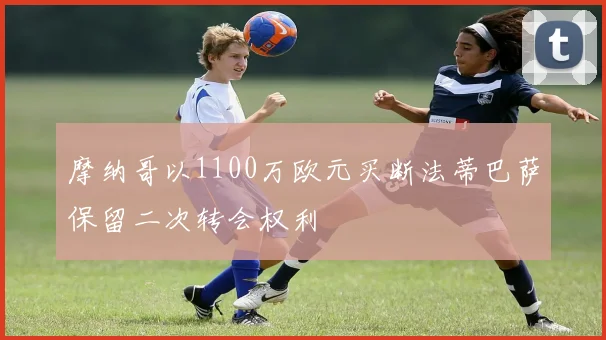 摩纳哥以1100万欧元买断法蒂巴萨保留二次转会权利