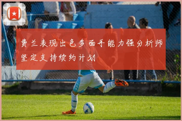 费兰表现出色多面手能力强分析师坚定支持续约计划